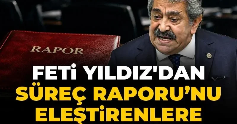 MHP li Feti Yıldız dan Süreç Raporu na gelen eleştirilere çok sert sözler