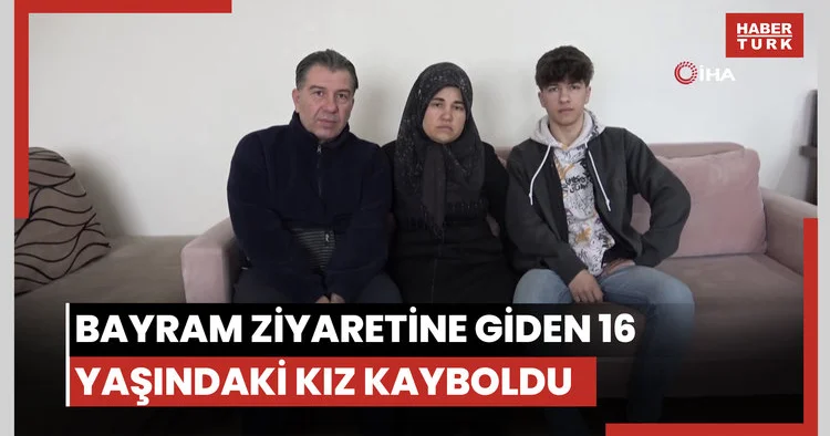 Bayram ziyaretine giden 16 yaşındaki kız kayboldu