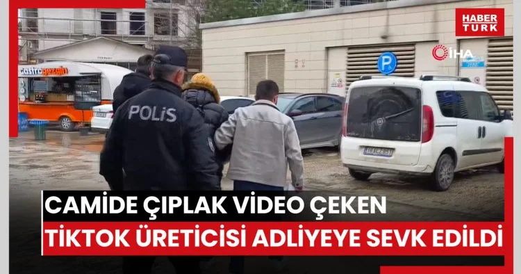 Camide çıplak video çeken TikTok üreticisi adliyeye sevk edildi
