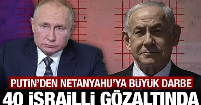 Putin den Netanyahu ya büyük darbe: 40 İsrailli gözaltına alındı!