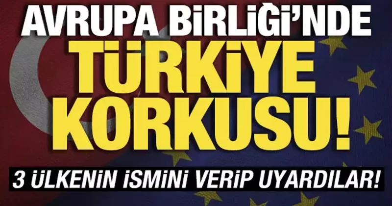 Avrupa Birliği nde Türkiye korkusu! 3 ülkenin ismini verip uyardılar
