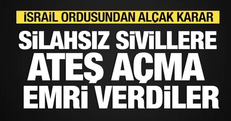 İsrail ordusundan silahsız sivillere ateş açma emri