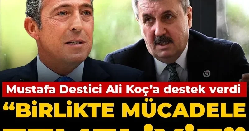 Mustafa Destici Ali Koç a destek verdi: Birlikte mücadele etmeliyiz