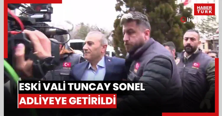 Eski Vali Tuncay Sonel adliyeye getirildi