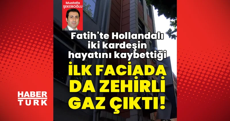 Fatih te Hollandalı kardeşler ölmüştü! İlk faciadan da zehirli gaz çıktı! Son dakika haberleri