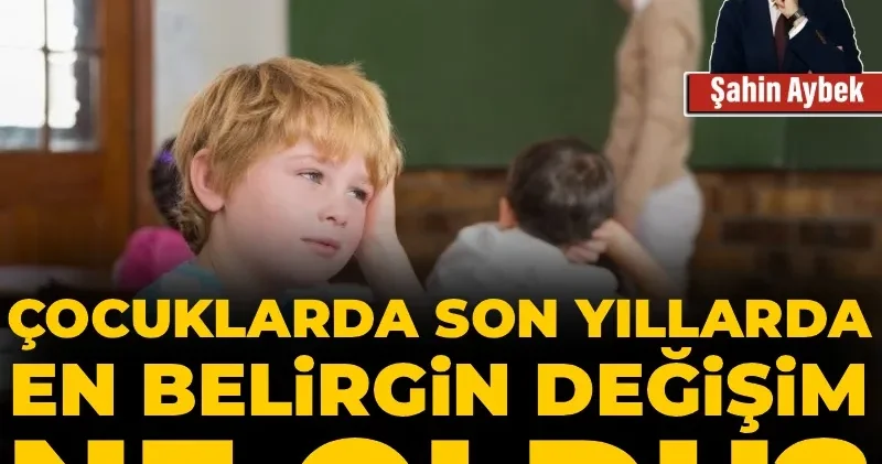 Çocuklarda son yıllarda en belirgin değişim ne oldu?