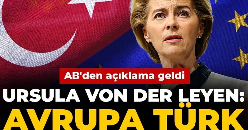 Ursula von der Leyen Avrupa Türk etkisine girmesin dedi AB den açıklama geldi