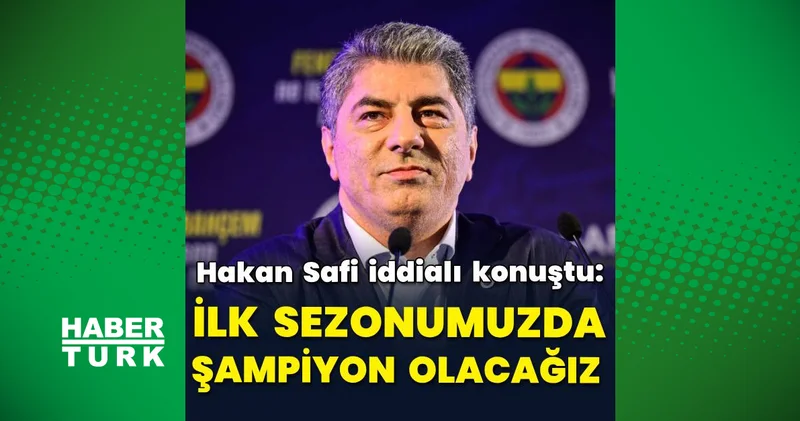 Hakan Safi: Fenerbahçe yi ilk sezonumuzda şampiyon yapacağız