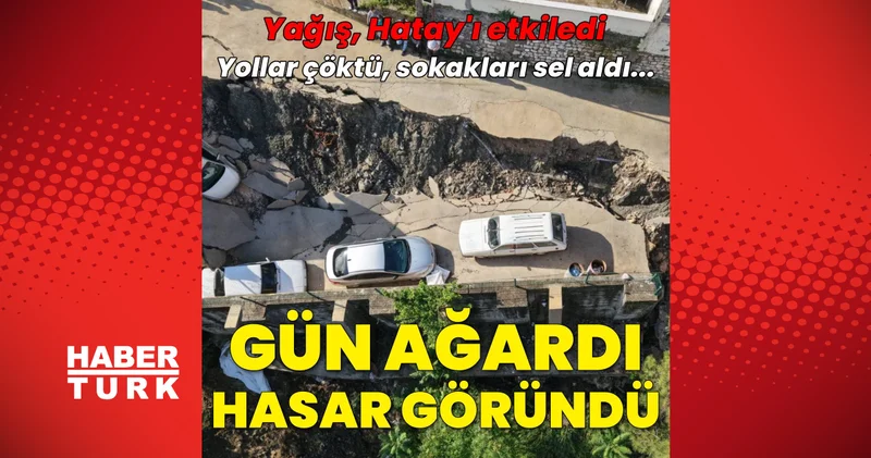 Son dakika: Hatay da sağanak etkisini gösterdi... Yollar çöktü, sokakları sel aldı! Son dakika haberleri