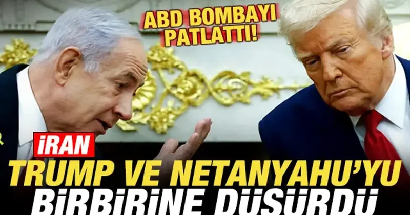 ABD basını bombayı patlattı! İran, Trump ve Netanyahu yu birbirine düşürdü!