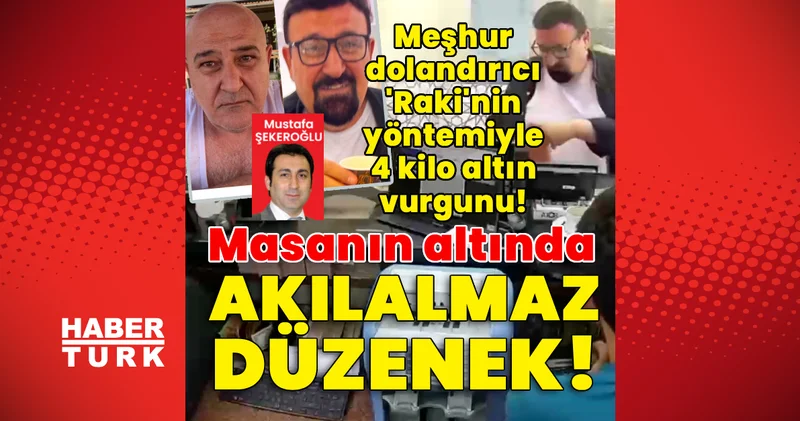 Meşhur dolandırıcı Raki nin yöntemiyle 4 kilo altın vurgunu! Masanın altında akılalmaz düzenek! Son dakika haberleri
