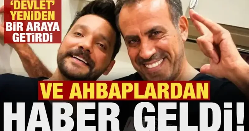Ve Ahbaplardan haber geldi! Devlet yeniden bir araya getirdi...