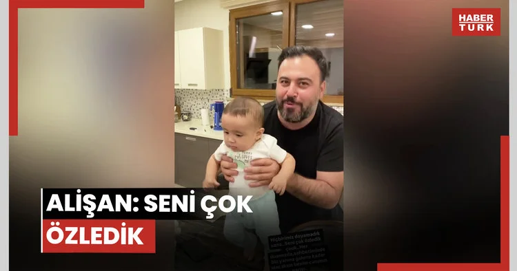 Alişan: Seni çok özledik