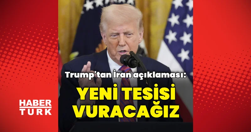 Trump tan İran mesajı: Yeni tesisi vuracağız Dış Haberler