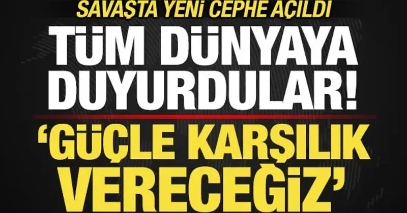 Savaşta yeni cephe! Tüm dünyaya duyurdular: Tüm tehditlere karşılık vereceğiz!