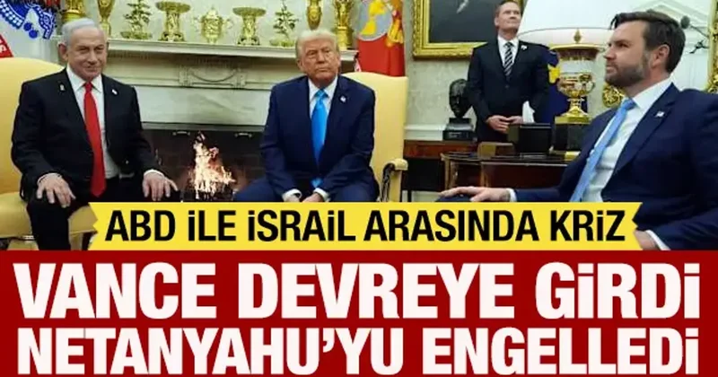 ABD ile İsrail arasında kriz: Vance devreye girdi! Netanyahu yu engelledi