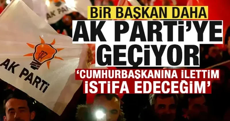 Bir Başkan daha AK Parti ye geçiyor iddiası Cumhurbaşkanına istifa talebini iletti