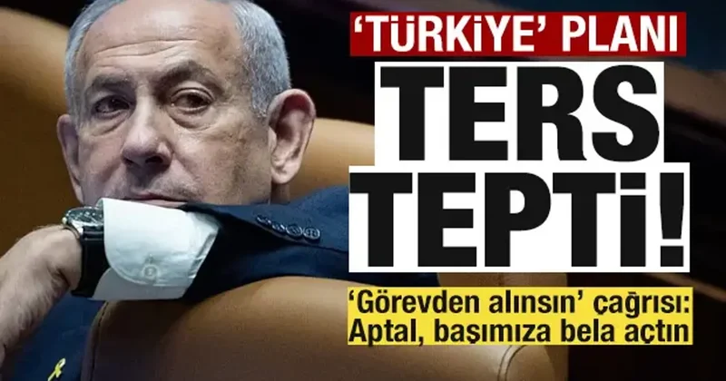 Ayaklandılar! Netanyahu nun Türkiye planı ters tepti! Görevden alınsın çağrısı