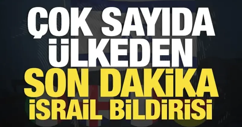 Çok sayıda ülkeden son dakika İsrail bildirisi: Derhal geri çekin!