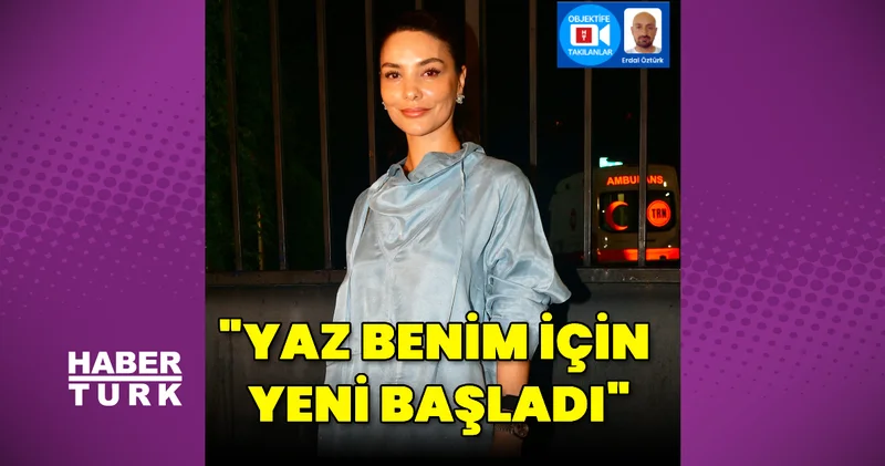 Hazal Filiz Küçükköse: Yaz benim için yeni başladı