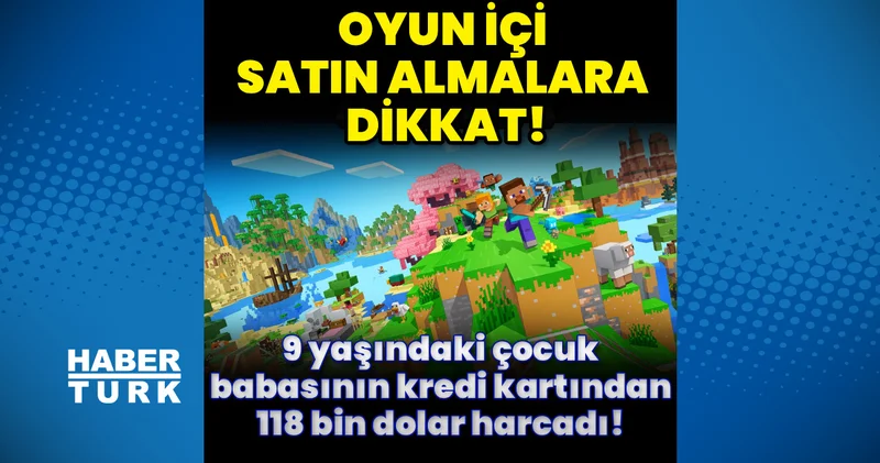 Oyun içi satın almalara dikkat! Babasının kredi kartından 118 bin dolarlık harcama!