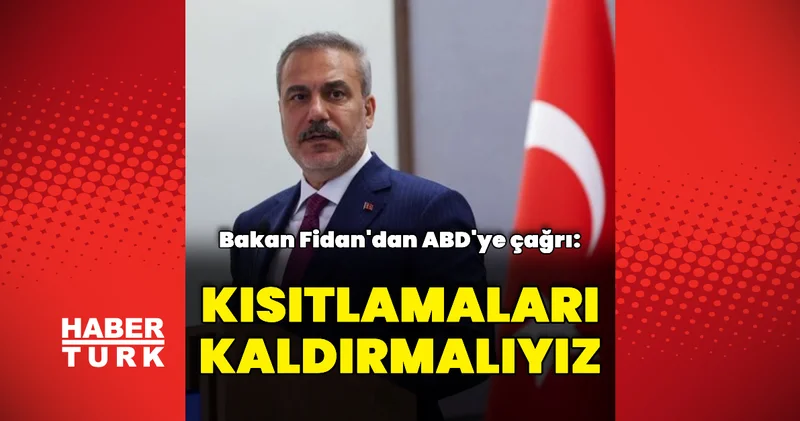 Bakan Fidan dan ABD ye çağrı: Kısıtlamaları kaldırmalıyız Dış Haberler