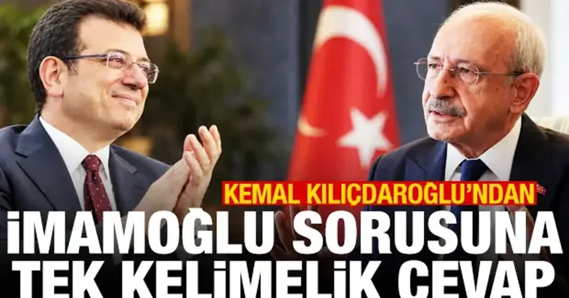 Kılıçdaroğlu ndan İmamoğlu sorusuna tek kelimelik cevap