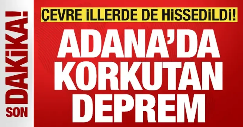Adana da 5,0 büyüklüğünde deprem meydana geldi! Çevre illerde de hissedildi