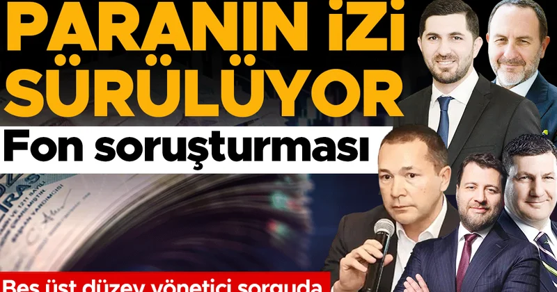 Fon soruşturması... Paranın izi sürülüyor
