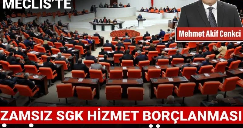 Kanun teklifi Meclis’te: Zamsız SGK hizmet borçlanması için son günler!