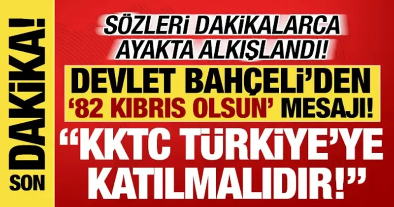 Bahçeli den KKTC Türkiye ye katılmalıdır çağrısı: 82 Kıbrıs olmalı