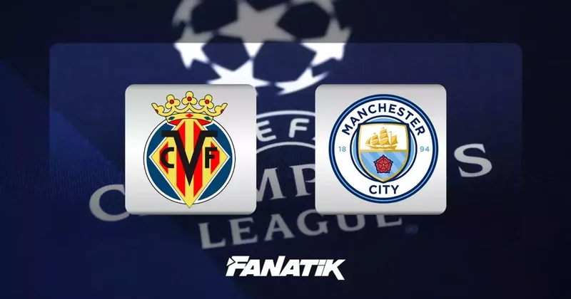 CANLI Villarreal Manchester City (Şampiyonlar Ligi karşılaşması) Fanatik Gazetesi Şampiyonlar Ligi Haberleri Spor