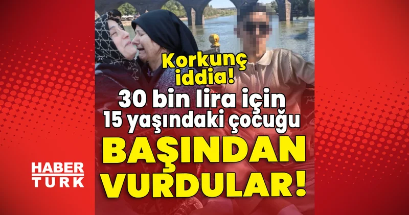 Son dakika: Korkunç iddia! 30 bin lira için 15 yaşındaki çocuğu başından vurdular! Son dakika haberleri