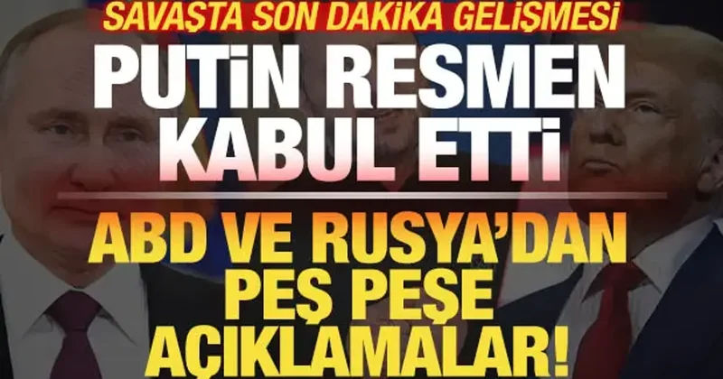 ABD ve Rusya dan peş peşe açıklama! Putin resmen kabul etti! Savaşta son dakika gelişmesi