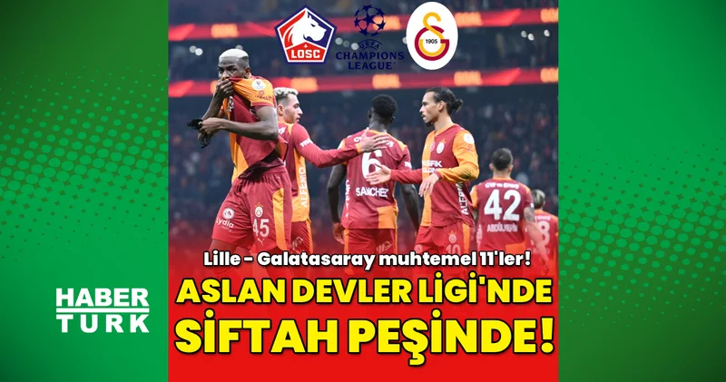 Aslan, Devler Ligi nde siftah peşinde: Lille Galatasaray maçı saat kaçta hangi kanalda? Lille GS muhtemel 11 ler!