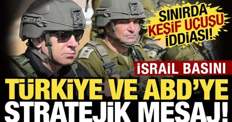 Suriye topraklarına izinsiz girdi! İsrail basını: Türkiye ve ABD ye stratejik mesaj!