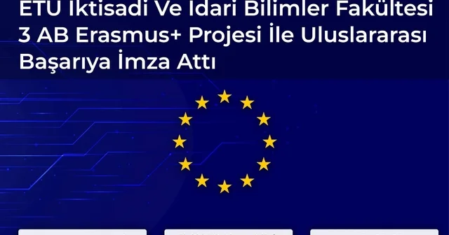 ETÜ İktisadi ve İdari Bilimler Fakültesi 3 AB Erasmus+ projesi ile uluslararası başarıya imza attı Erzurum Haberleri