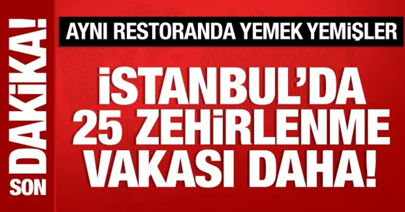 İstanbul da 25 zehirlenme vakası daha! Aynı restoranda yemek yemişler