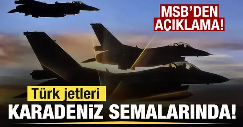 Türk jetleri Karadeniz semalarında! MSB den son dakika açıklaması