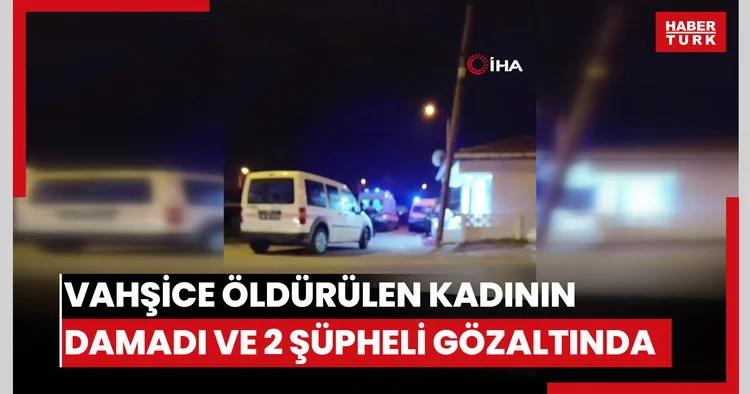 Vahşice öldürülen kadının damadı ve 2 şüpheli gözaltına alındı