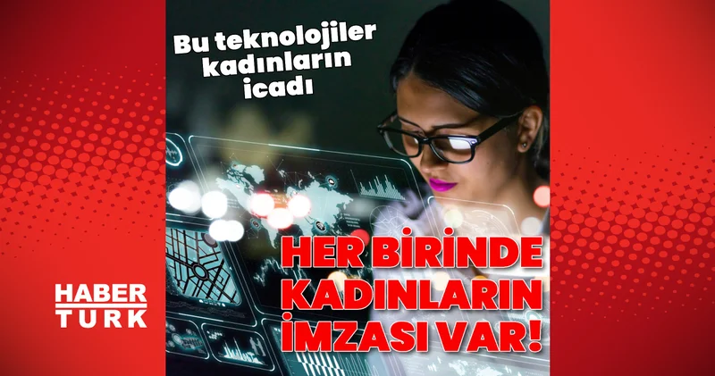 Bilim tarihini değiştiren kadınlar: Her gün kullandığımız bu teknolojilerin ardında bir kadın imzası var!