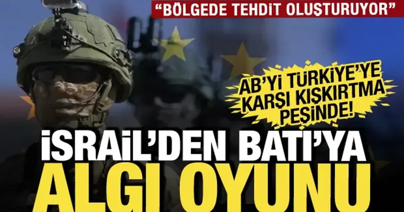 İsrail medyasından Türkiye algısı: AB yi uyardı: Bizi kuşatmaya çalışıyor...