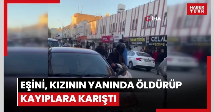 Eşini, kızının yanında öldürüp kayıplara karıştı