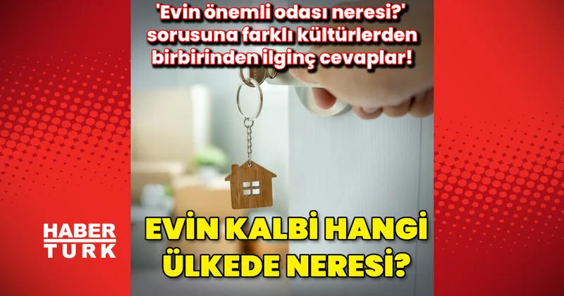 Evin kalbi nerede atar? Evin önemli odası neresi sorusuna farklı kültürlerden birbirinden ilginç cevaplar!