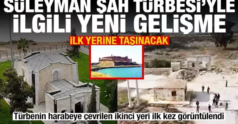 Süleyman Şah Türbesi ilk yerine taşınacak! Harap edilen ikinci yeri ilk kez görüntülendi