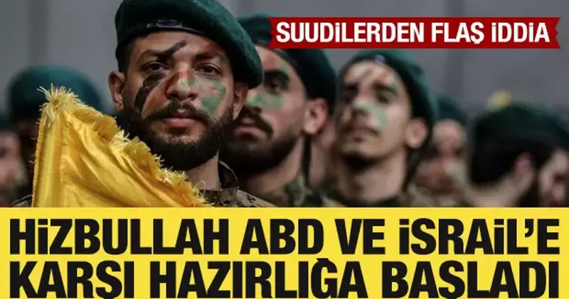 Suudilerden flaş iddia: Hizbullah, ABD ve İsrail e karşı hazırlanıyor