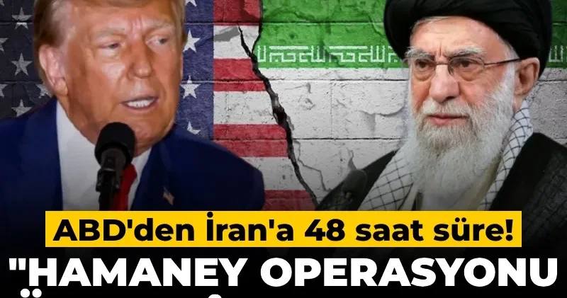 ABD den İran a 48 saat süre! Hamaney operasyonu öncesi son şans