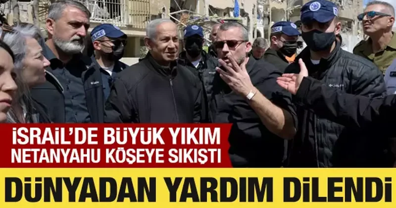 Netanyahu köşeye sıkıştı: Dünyadan yardım dilendi