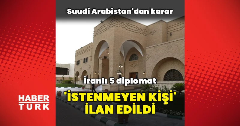 Suudi Arabistan İranlı 5 diplomatı istenmeyen kişi ilan etti Dış Haberler