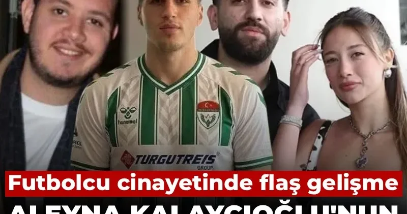 Futbolcu cinayetinde flaş gelişme! Aleyna Kalaycıoğlu nun annesi de gözaltında